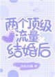 兩個頂級流量結婚後